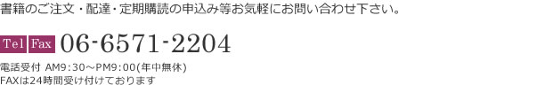 書籍のご注文・配達・定期購読の申込み等お気軽にお問い合わせ下さい。 TEL・FAX：06-6571-2204